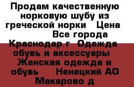 Продам качественную норковую шубу из греческой норки › Цена ­ 40 000 - Все города, Краснодар г. Одежда, обувь и аксессуары » Женская одежда и обувь   . Ненецкий АО,Макарово д.